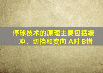 停球技术的原理主要包括缓冲、切挡和变向 A对 B错